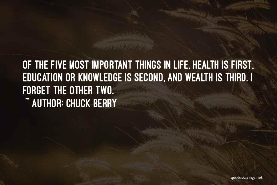 Chuck Berry Quotes: Of The Five Most Important Things In Life, Health Is First, Education Or Knowledge Is Second, And Wealth Is Third.