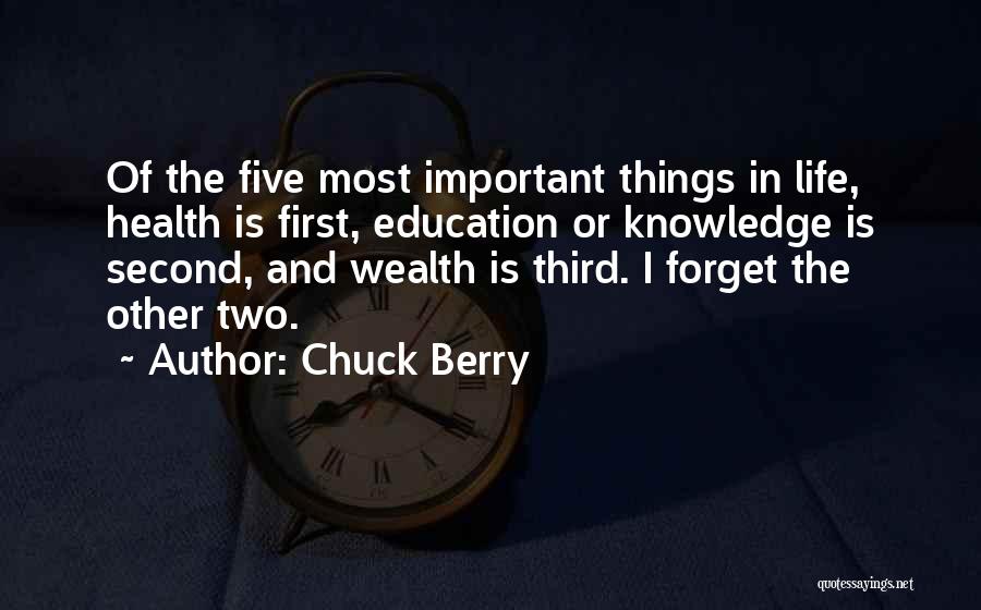 Chuck Berry Quotes: Of The Five Most Important Things In Life, Health Is First, Education Or Knowledge Is Second, And Wealth Is Third.