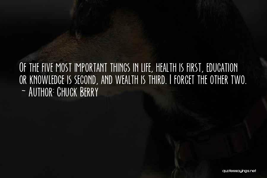 Chuck Berry Quotes: Of The Five Most Important Things In Life, Health Is First, Education Or Knowledge Is Second, And Wealth Is Third.