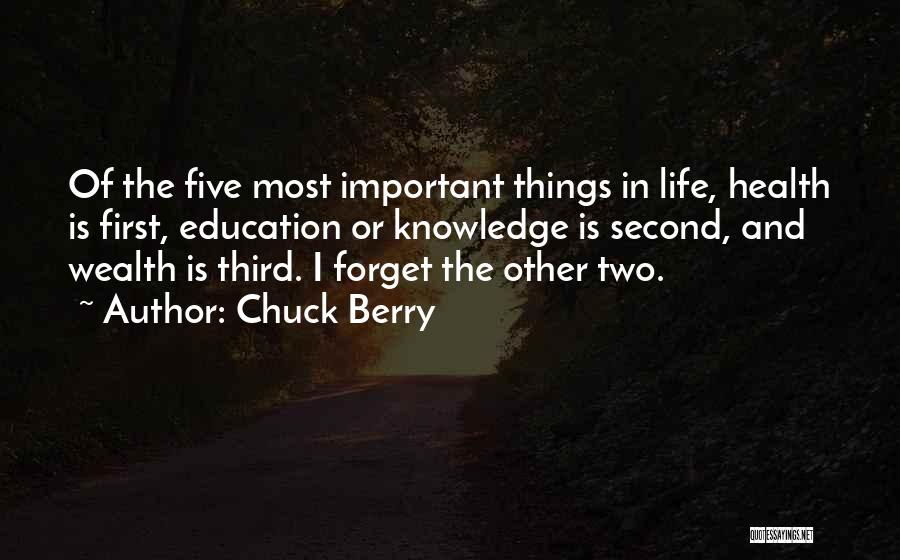 Chuck Berry Quotes: Of The Five Most Important Things In Life, Health Is First, Education Or Knowledge Is Second, And Wealth Is Third.