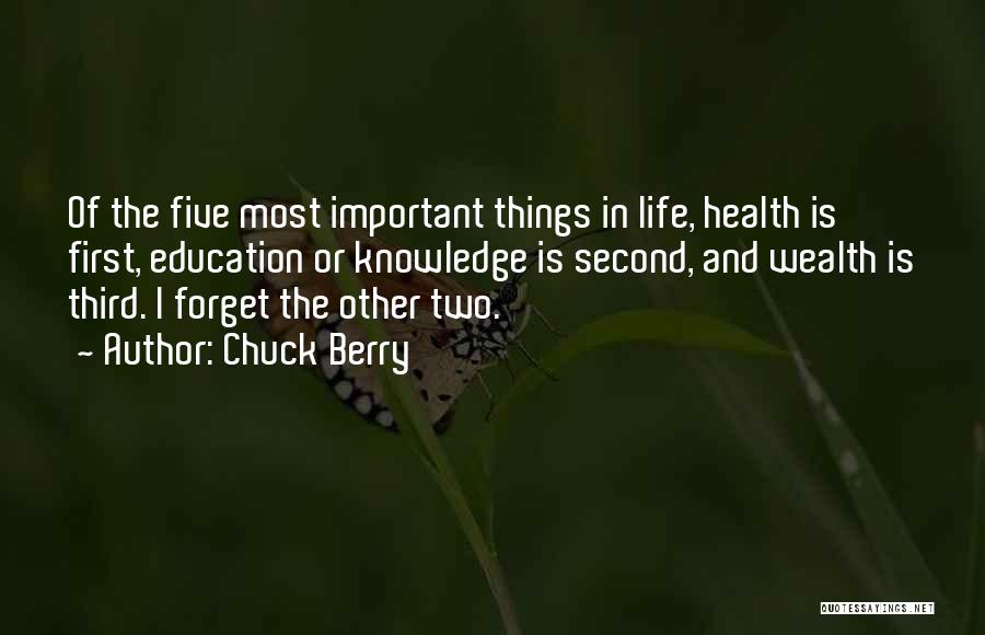 Chuck Berry Quotes: Of The Five Most Important Things In Life, Health Is First, Education Or Knowledge Is Second, And Wealth Is Third.