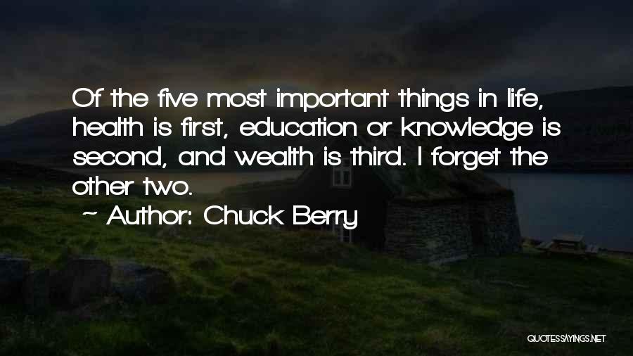 Chuck Berry Quotes: Of The Five Most Important Things In Life, Health Is First, Education Or Knowledge Is Second, And Wealth Is Third.