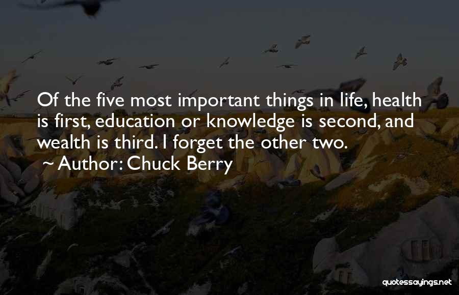 Chuck Berry Quotes: Of The Five Most Important Things In Life, Health Is First, Education Or Knowledge Is Second, And Wealth Is Third.