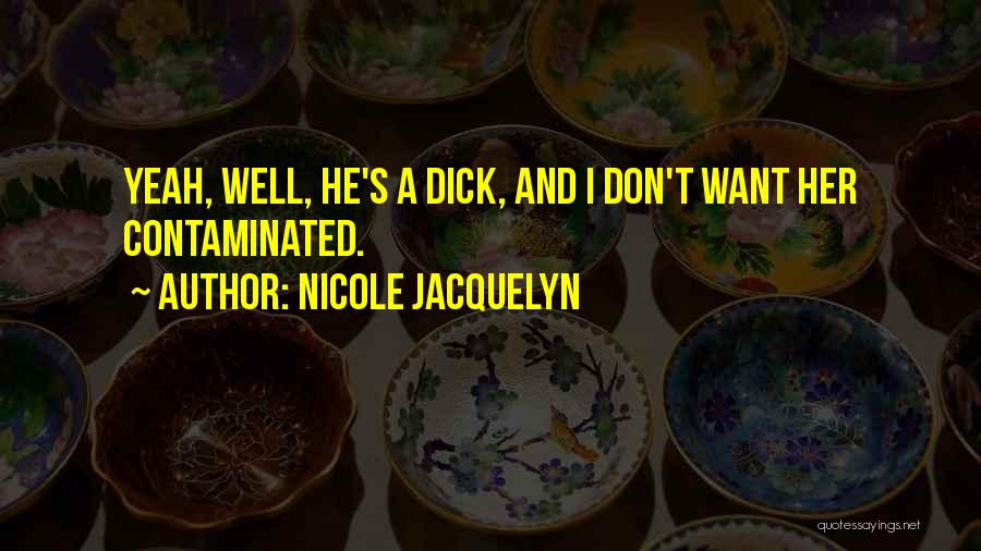 Nicole Jacquelyn Quotes: Yeah, Well, He's A Dick, And I Don't Want Her Contaminated.