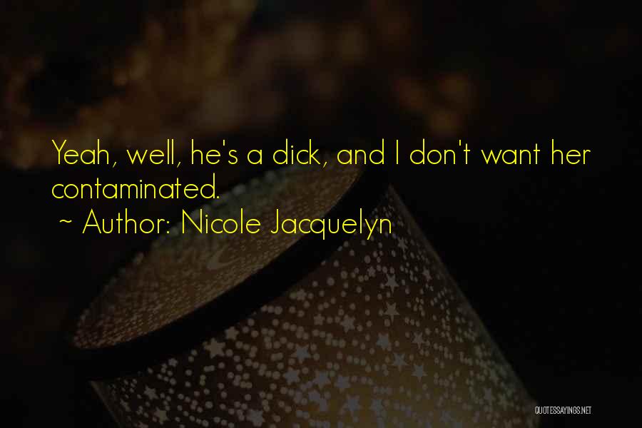 Nicole Jacquelyn Quotes: Yeah, Well, He's A Dick, And I Don't Want Her Contaminated.