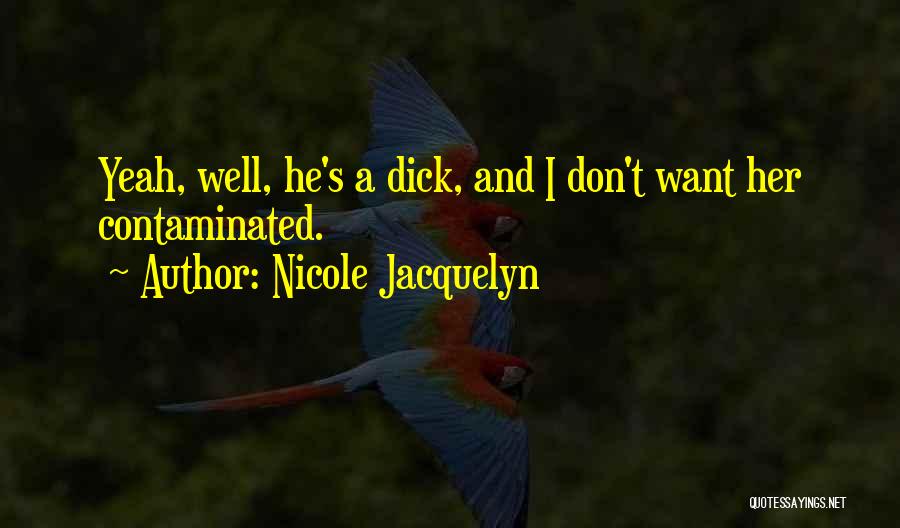 Nicole Jacquelyn Quotes: Yeah, Well, He's A Dick, And I Don't Want Her Contaminated.