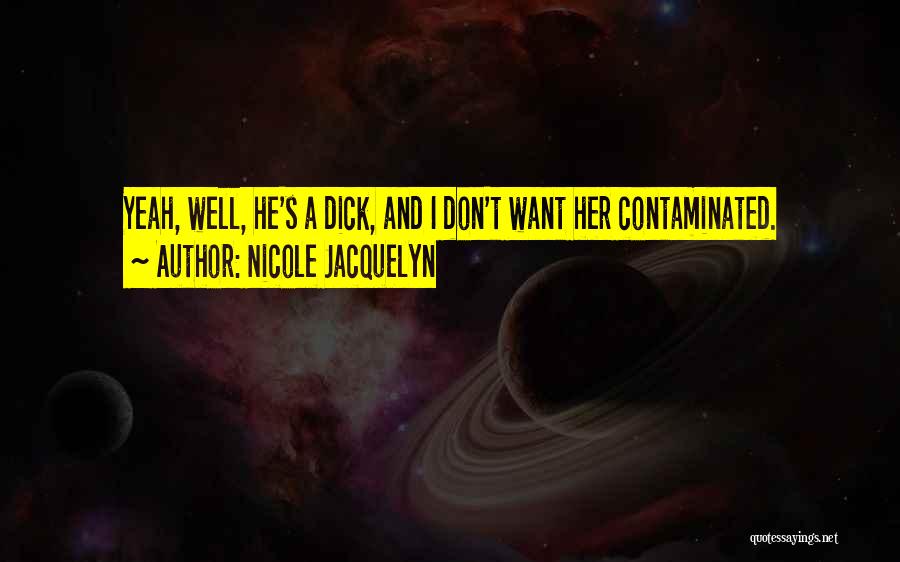 Nicole Jacquelyn Quotes: Yeah, Well, He's A Dick, And I Don't Want Her Contaminated.