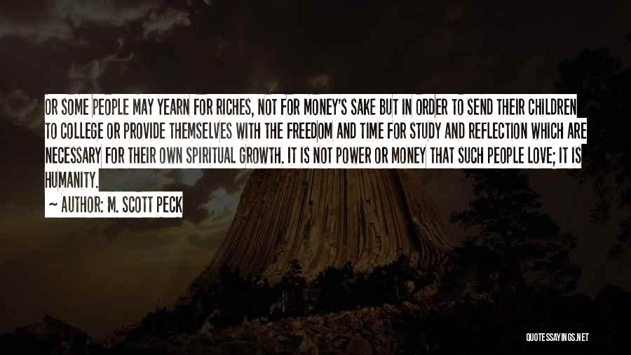 M. Scott Peck Quotes: Or Some People May Yearn For Riches, Not For Money's Sake But In Order To Send Their Children To College