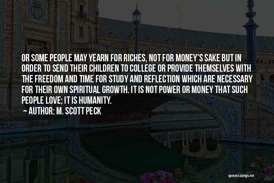 M. Scott Peck Quotes: Or Some People May Yearn For Riches, Not For Money's Sake But In Order To Send Their Children To College