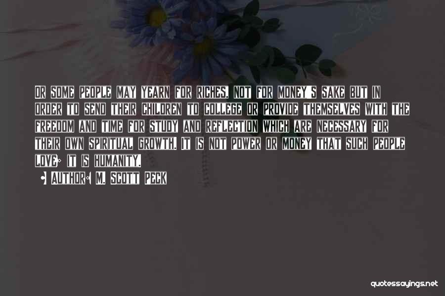 M. Scott Peck Quotes: Or Some People May Yearn For Riches, Not For Money's Sake But In Order To Send Their Children To College