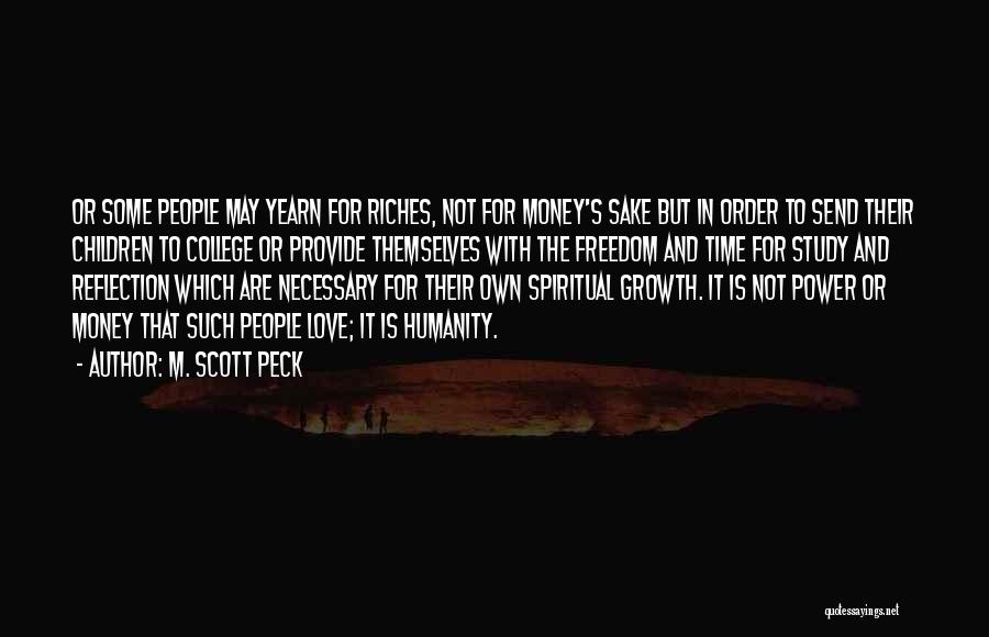 M. Scott Peck Quotes: Or Some People May Yearn For Riches, Not For Money's Sake But In Order To Send Their Children To College