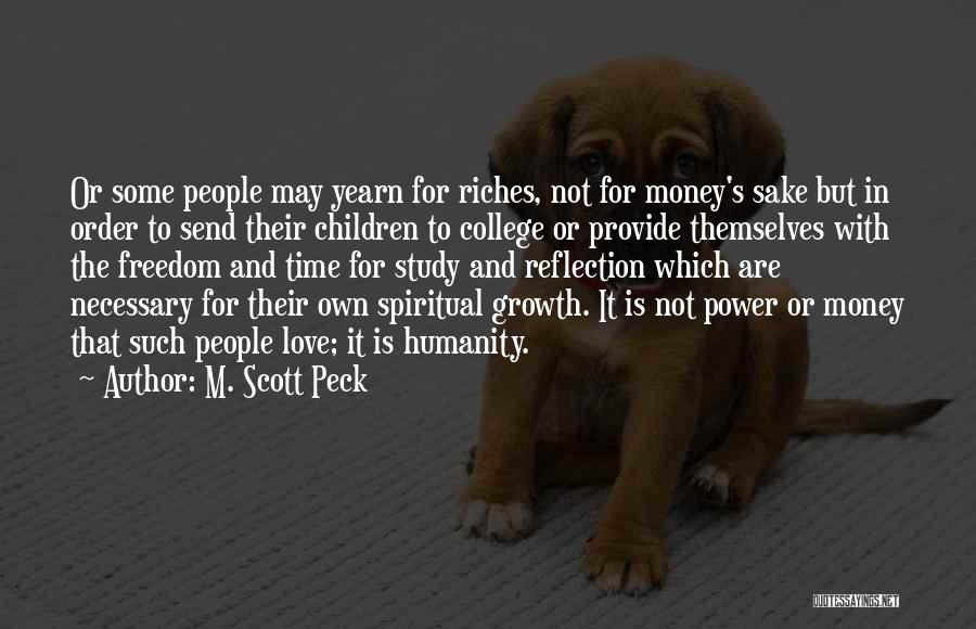 M. Scott Peck Quotes: Or Some People May Yearn For Riches, Not For Money's Sake But In Order To Send Their Children To College