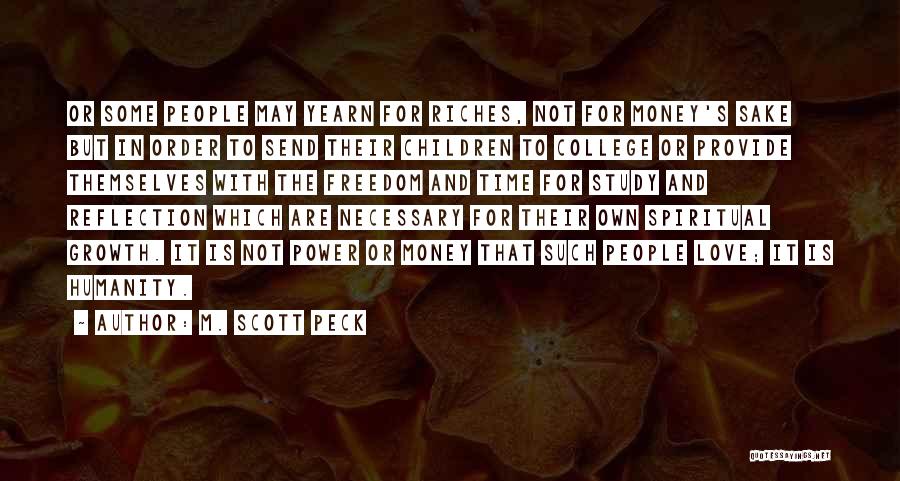 M. Scott Peck Quotes: Or Some People May Yearn For Riches, Not For Money's Sake But In Order To Send Their Children To College