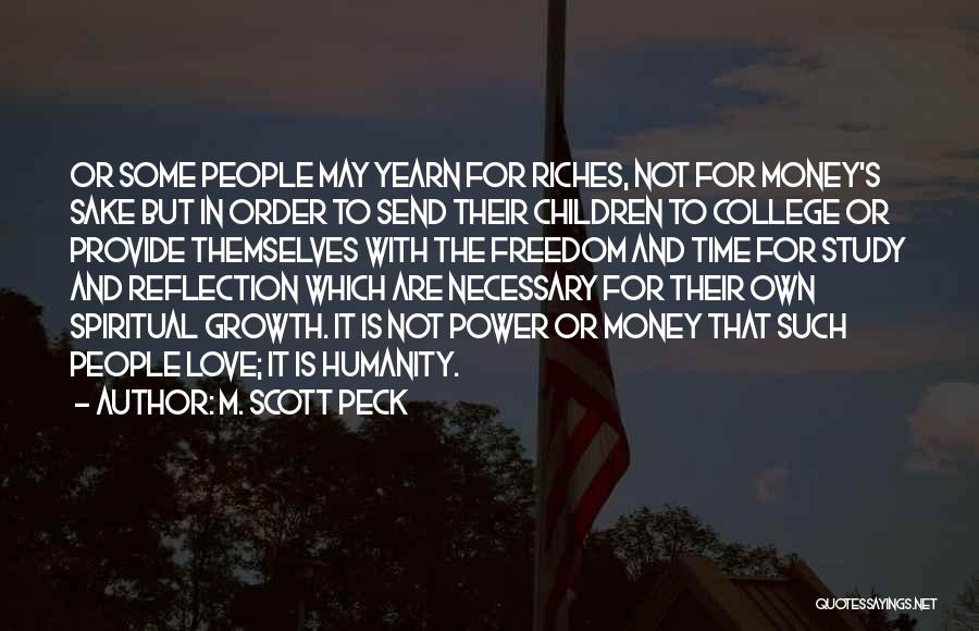 M. Scott Peck Quotes: Or Some People May Yearn For Riches, Not For Money's Sake But In Order To Send Their Children To College