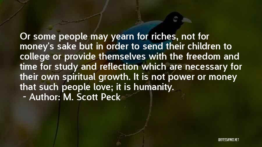 M. Scott Peck Quotes: Or Some People May Yearn For Riches, Not For Money's Sake But In Order To Send Their Children To College