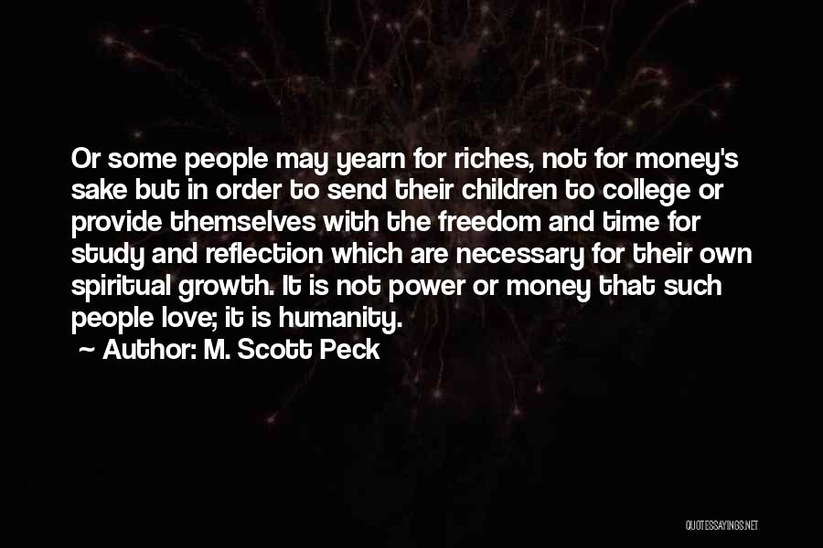 M. Scott Peck Quotes: Or Some People May Yearn For Riches, Not For Money's Sake But In Order To Send Their Children To College