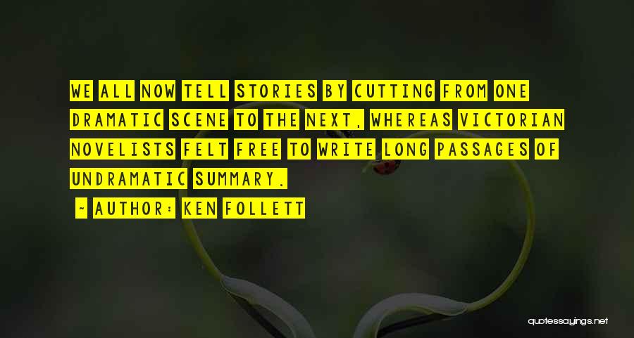 Ken Follett Quotes: We All Now Tell Stories By Cutting From One Dramatic Scene To The Next, Whereas Victorian Novelists Felt Free To