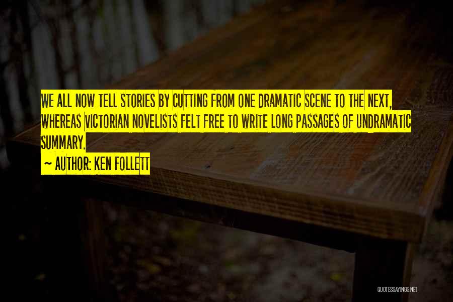 Ken Follett Quotes: We All Now Tell Stories By Cutting From One Dramatic Scene To The Next, Whereas Victorian Novelists Felt Free To