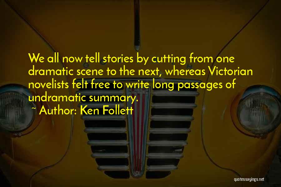 Ken Follett Quotes: We All Now Tell Stories By Cutting From One Dramatic Scene To The Next, Whereas Victorian Novelists Felt Free To
