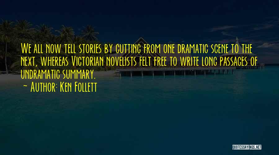 Ken Follett Quotes: We All Now Tell Stories By Cutting From One Dramatic Scene To The Next, Whereas Victorian Novelists Felt Free To