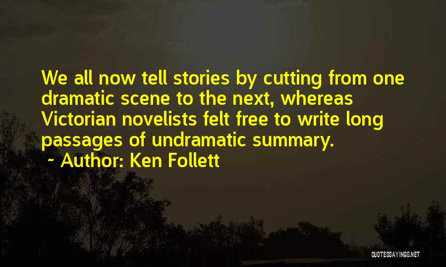 Ken Follett Quotes: We All Now Tell Stories By Cutting From One Dramatic Scene To The Next, Whereas Victorian Novelists Felt Free To