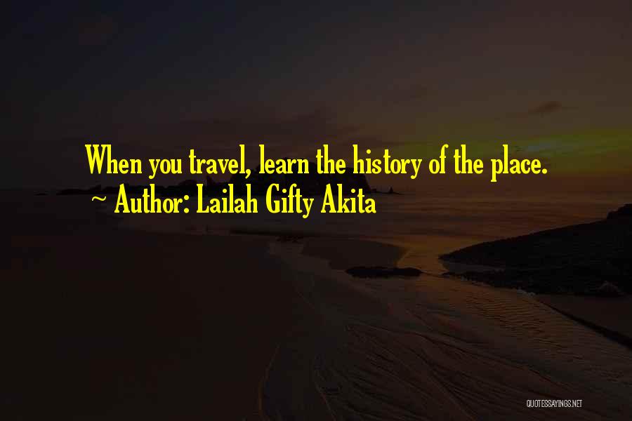 Lailah Gifty Akita Quotes: When You Travel, Learn The History Of The Place.