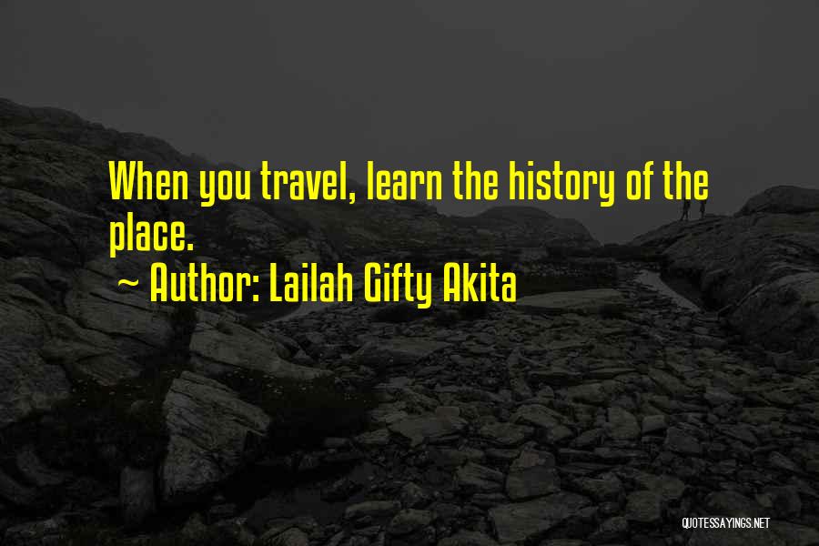 Lailah Gifty Akita Quotes: When You Travel, Learn The History Of The Place.