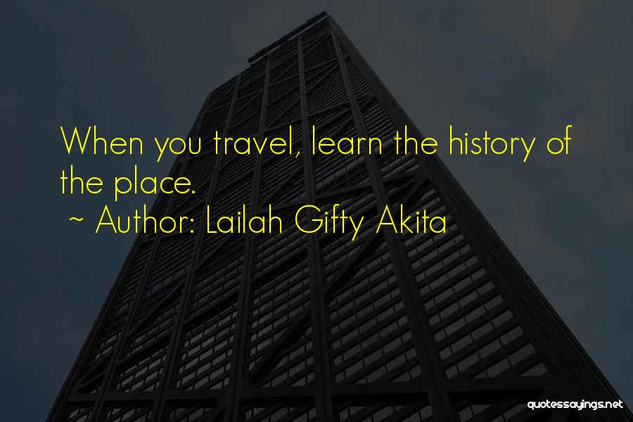 Lailah Gifty Akita Quotes: When You Travel, Learn The History Of The Place.