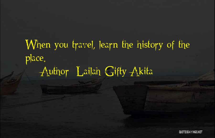 Lailah Gifty Akita Quotes: When You Travel, Learn The History Of The Place.