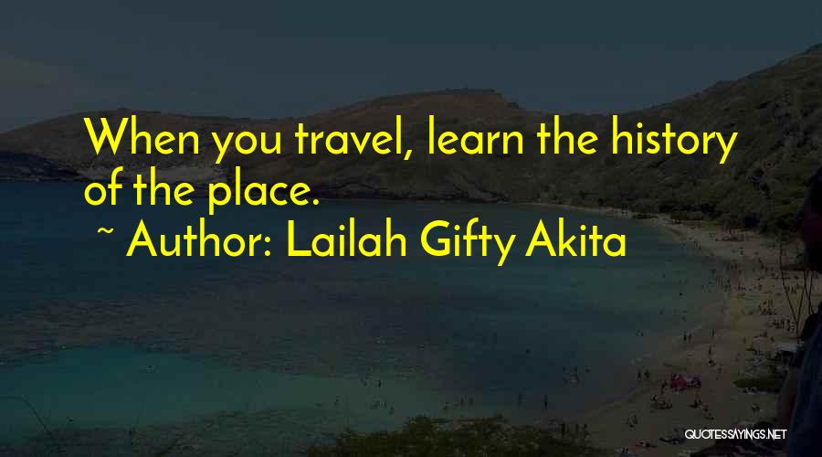 Lailah Gifty Akita Quotes: When You Travel, Learn The History Of The Place.