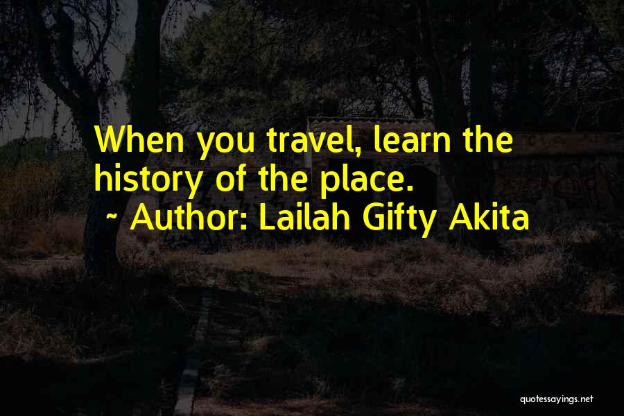 Lailah Gifty Akita Quotes: When You Travel, Learn The History Of The Place.