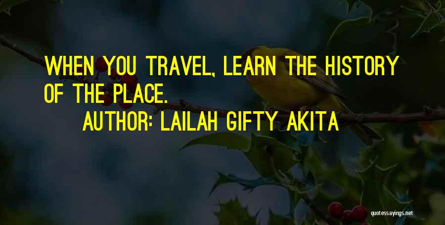 Lailah Gifty Akita Quotes: When You Travel, Learn The History Of The Place.