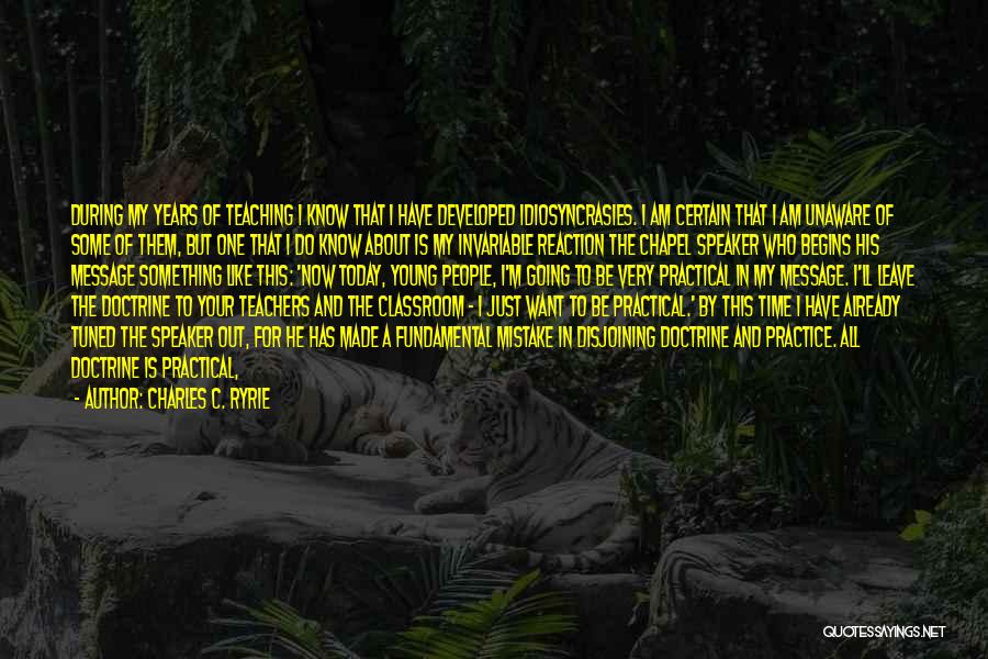 Charles C. Ryrie Quotes: During My Years Of Teaching I Know That I Have Developed Idiosyncrasies. I Am Certain That I Am Unaware Of