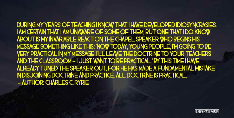 Charles C. Ryrie Quotes: During My Years Of Teaching I Know That I Have Developed Idiosyncrasies. I Am Certain That I Am Unaware Of