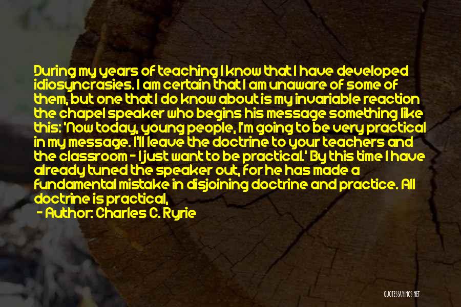 Charles C. Ryrie Quotes: During My Years Of Teaching I Know That I Have Developed Idiosyncrasies. I Am Certain That I Am Unaware Of