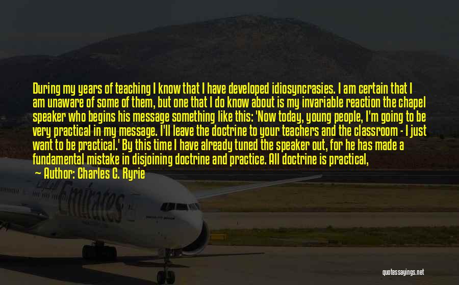 Charles C. Ryrie Quotes: During My Years Of Teaching I Know That I Have Developed Idiosyncrasies. I Am Certain That I Am Unaware Of