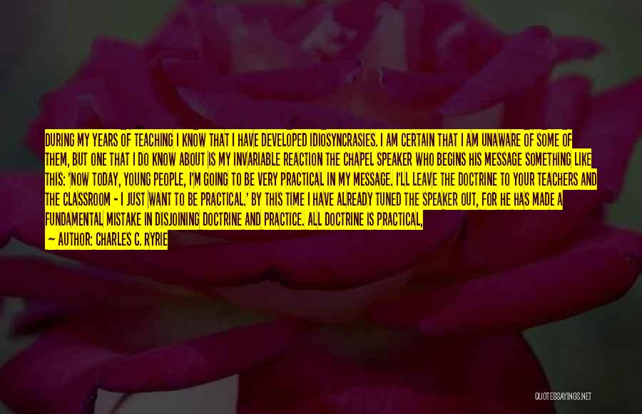 Charles C. Ryrie Quotes: During My Years Of Teaching I Know That I Have Developed Idiosyncrasies. I Am Certain That I Am Unaware Of