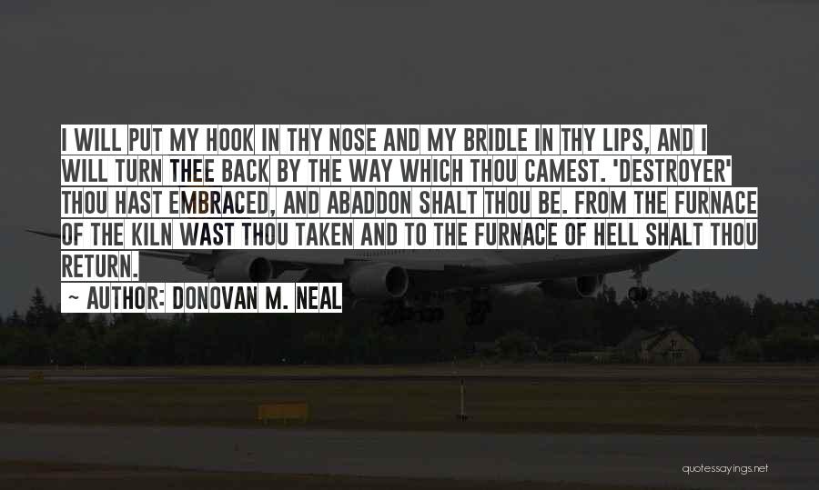 Donovan M. Neal Quotes: I Will Put My Hook In Thy Nose And My Bridle In Thy Lips, And I Will Turn Thee Back