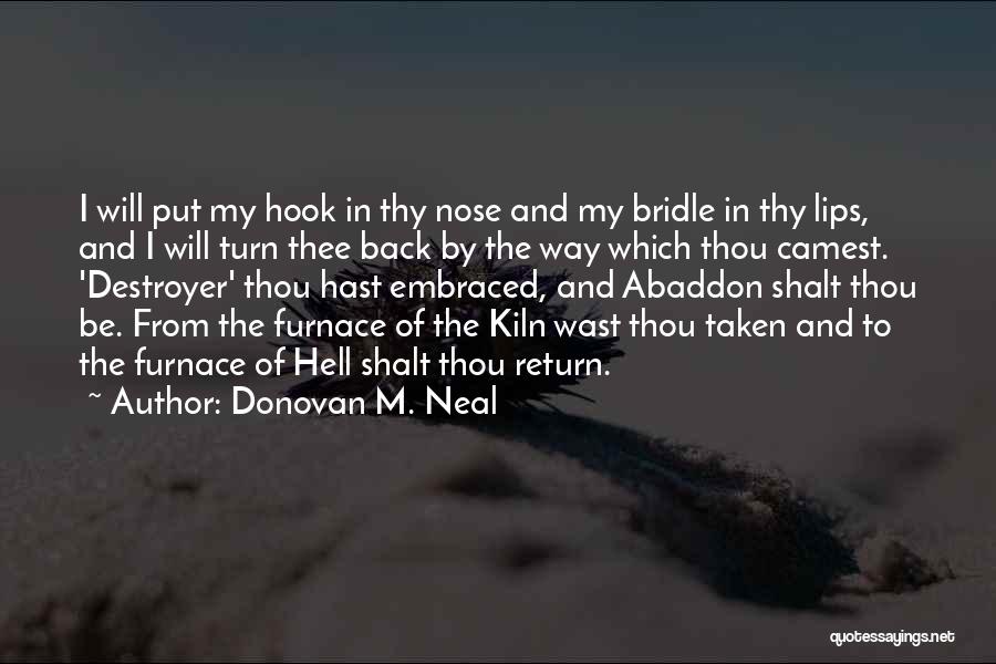 Donovan M. Neal Quotes: I Will Put My Hook In Thy Nose And My Bridle In Thy Lips, And I Will Turn Thee Back