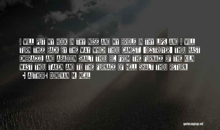Donovan M. Neal Quotes: I Will Put My Hook In Thy Nose And My Bridle In Thy Lips, And I Will Turn Thee Back