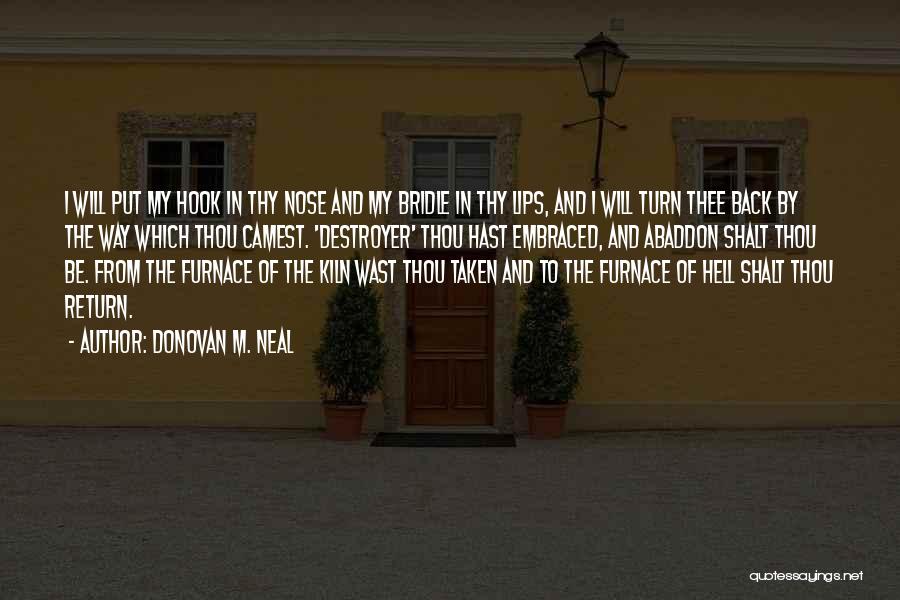 Donovan M. Neal Quotes: I Will Put My Hook In Thy Nose And My Bridle In Thy Lips, And I Will Turn Thee Back