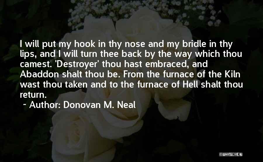 Donovan M. Neal Quotes: I Will Put My Hook In Thy Nose And My Bridle In Thy Lips, And I Will Turn Thee Back