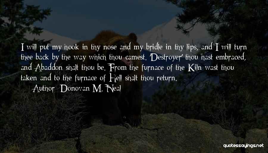 Donovan M. Neal Quotes: I Will Put My Hook In Thy Nose And My Bridle In Thy Lips, And I Will Turn Thee Back