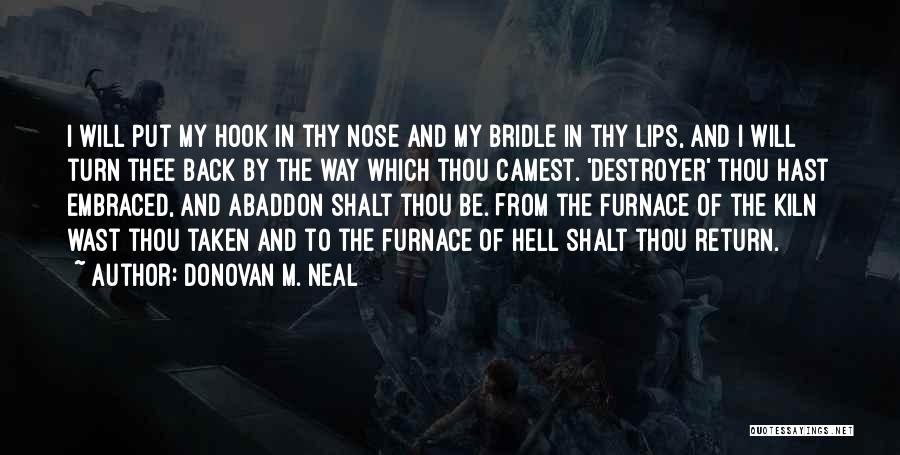 Donovan M. Neal Quotes: I Will Put My Hook In Thy Nose And My Bridle In Thy Lips, And I Will Turn Thee Back