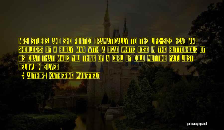 Katherine Mansfield Quotes: Mrs. Stubbs, And She Pointed Dramatically To The Life-size Head And Shoulders Of A Burly Man With A Dead White