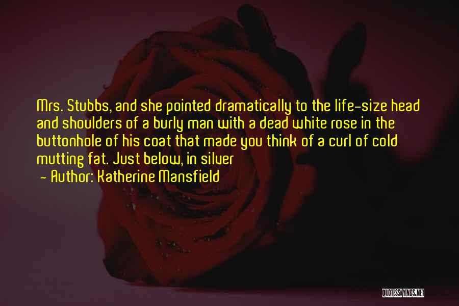 Katherine Mansfield Quotes: Mrs. Stubbs, And She Pointed Dramatically To The Life-size Head And Shoulders Of A Burly Man With A Dead White