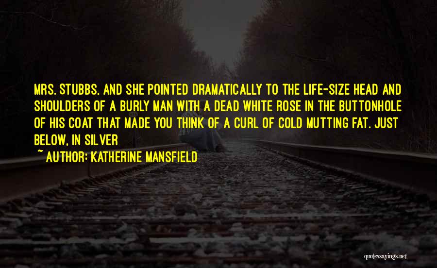 Katherine Mansfield Quotes: Mrs. Stubbs, And She Pointed Dramatically To The Life-size Head And Shoulders Of A Burly Man With A Dead White