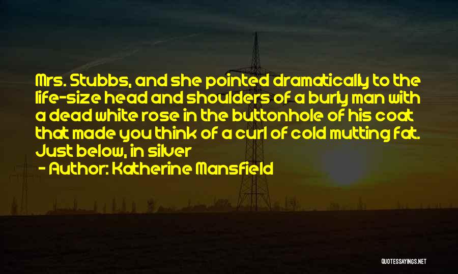 Katherine Mansfield Quotes: Mrs. Stubbs, And She Pointed Dramatically To The Life-size Head And Shoulders Of A Burly Man With A Dead White