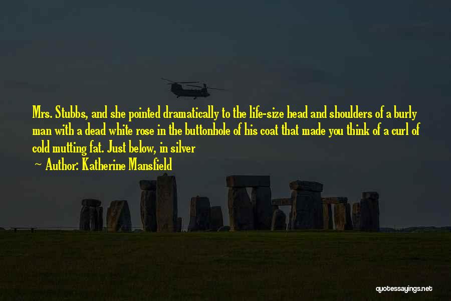 Katherine Mansfield Quotes: Mrs. Stubbs, And She Pointed Dramatically To The Life-size Head And Shoulders Of A Burly Man With A Dead White