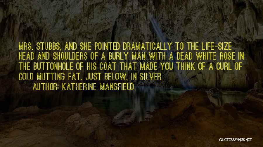 Katherine Mansfield Quotes: Mrs. Stubbs, And She Pointed Dramatically To The Life-size Head And Shoulders Of A Burly Man With A Dead White